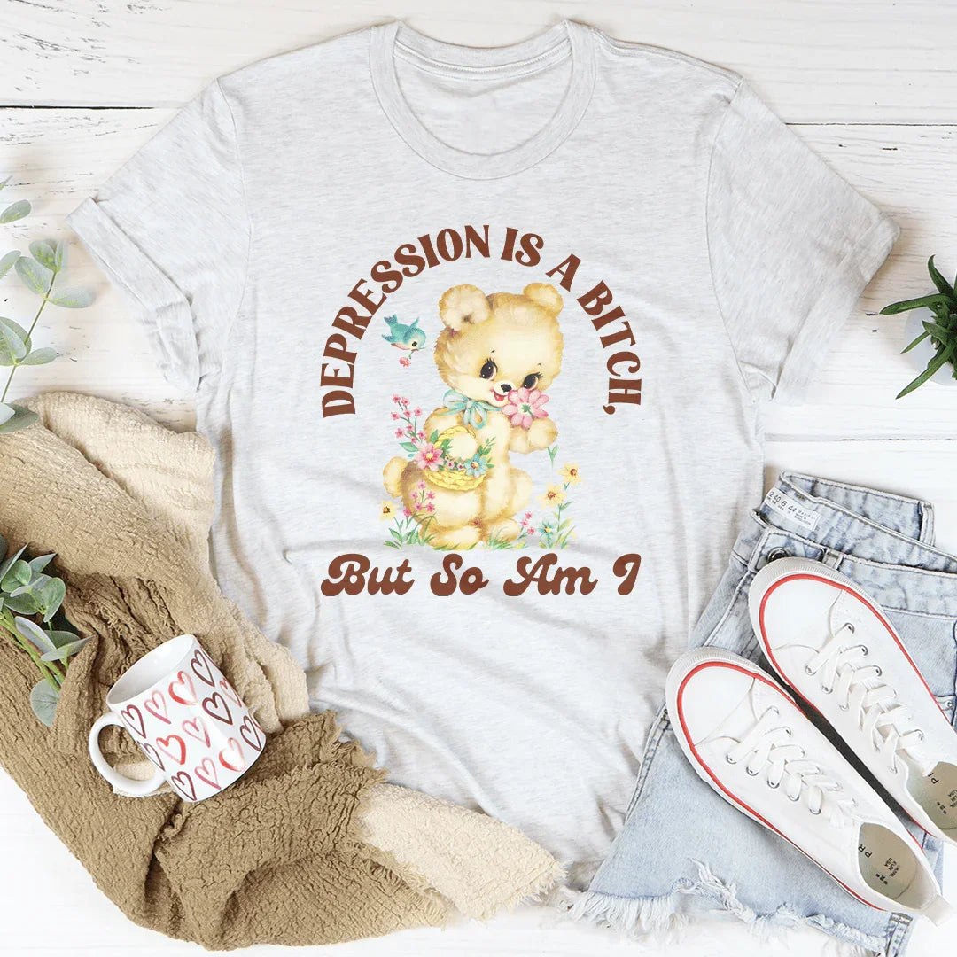 Depression Is A B* But So Am I Tee