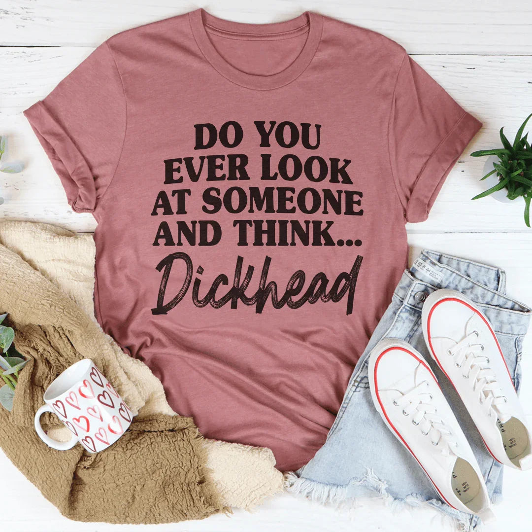 Do You Ever Look At Someone Tee