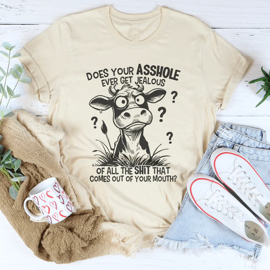 Does Your A-hole Ever Get Jealous Tee