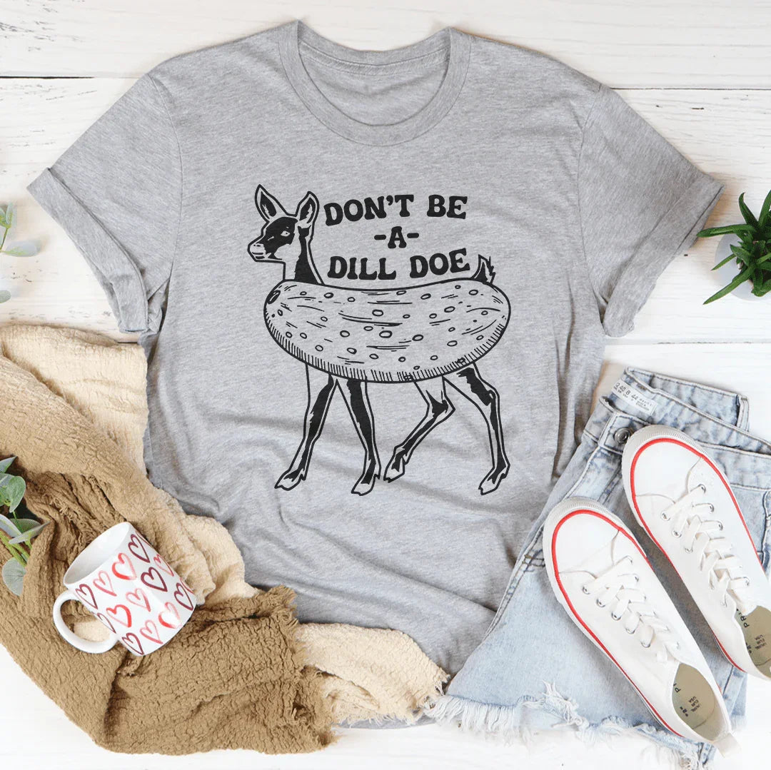 Don't Be A Dill Doe Tee