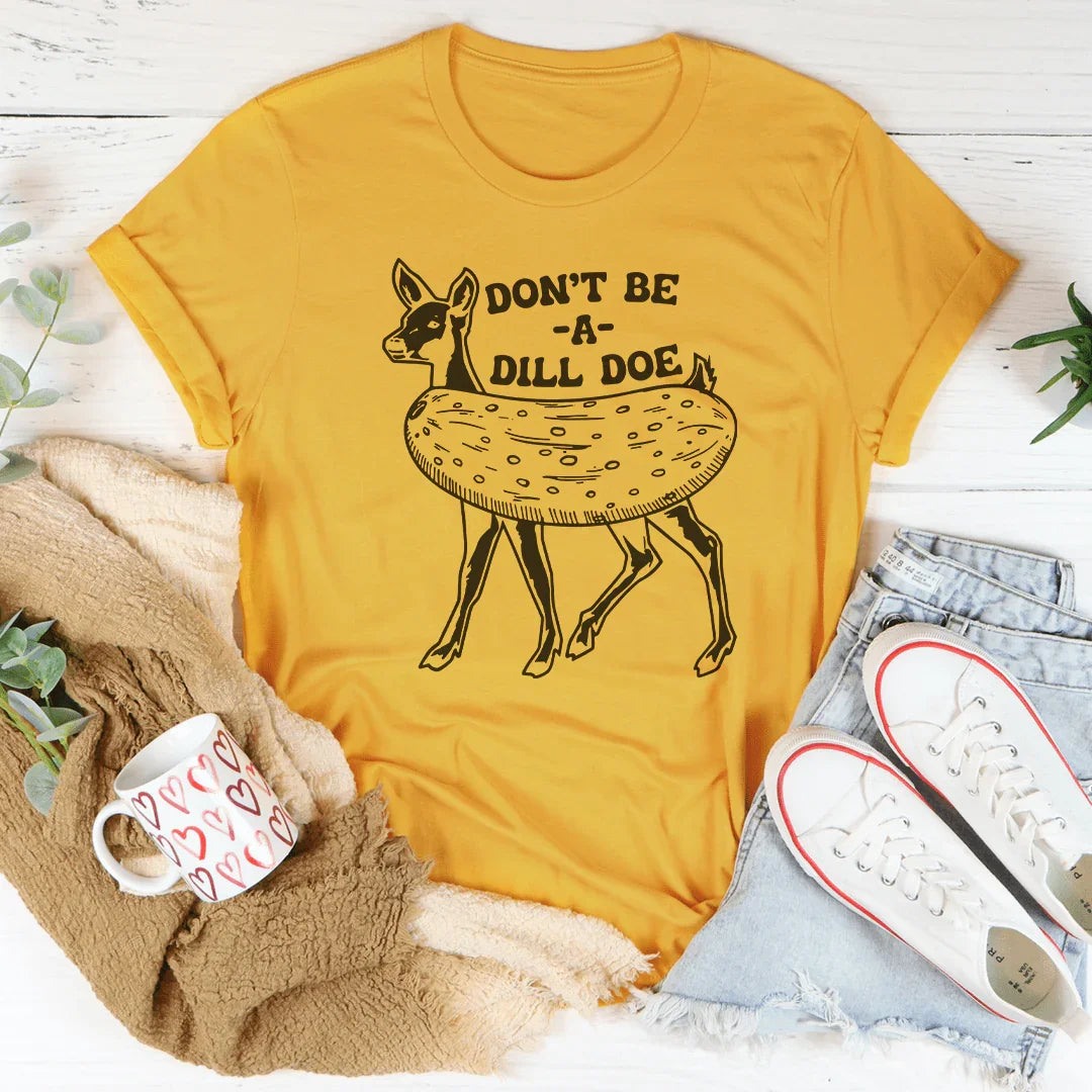 Don't Be A Dill Doe Tee