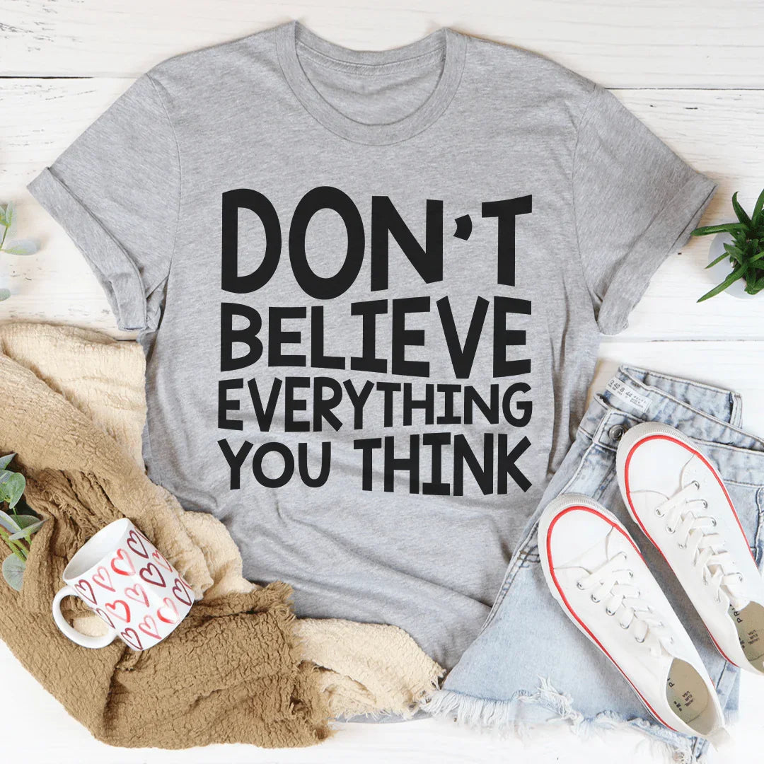Don't Believe Everything You Think Tee