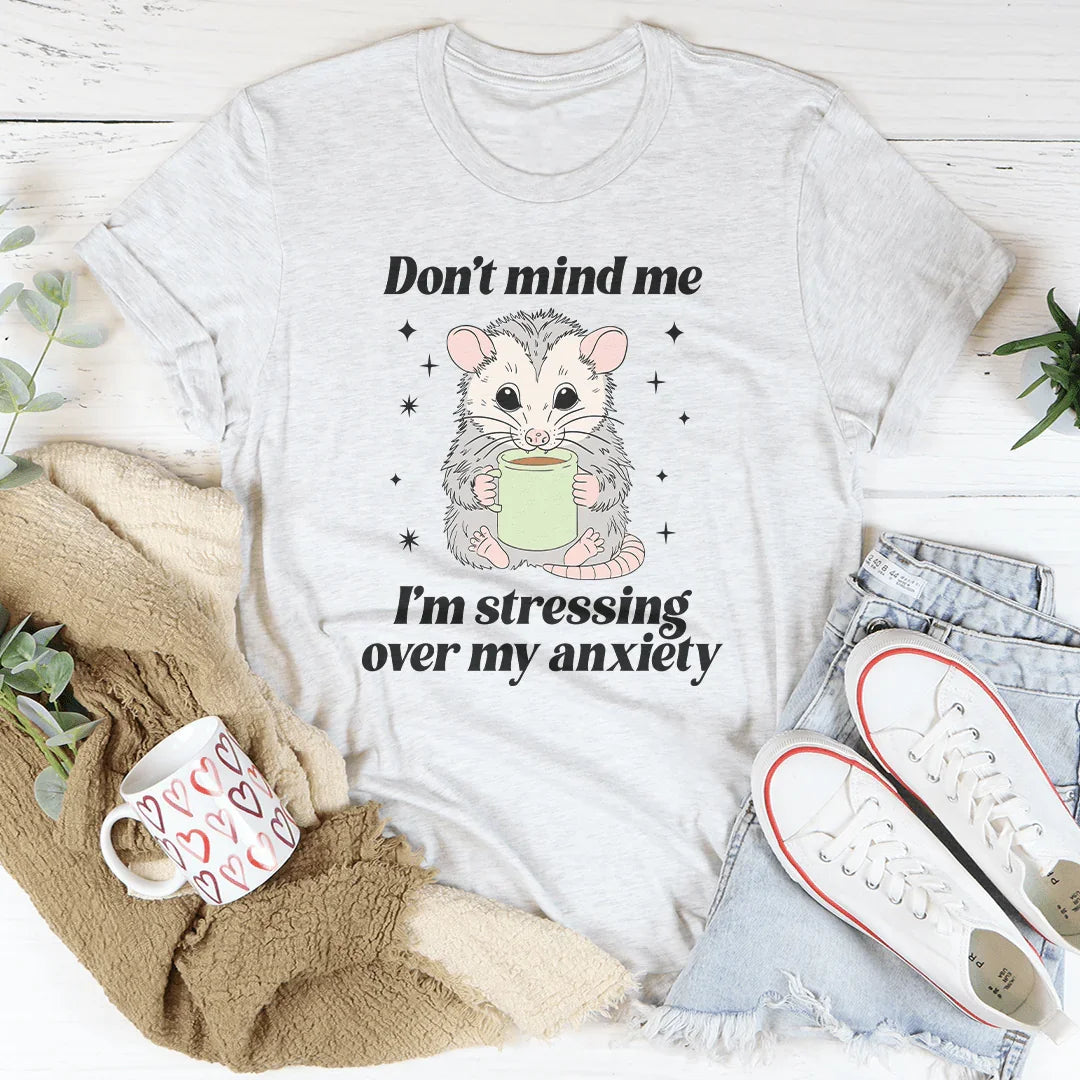 Don’t Mind Me I’m Stressing Over My Anxiety Tee