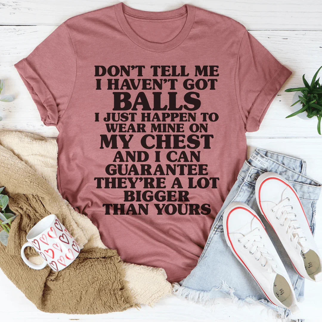 Don't Tell Me I Haven't Got Balls Tee