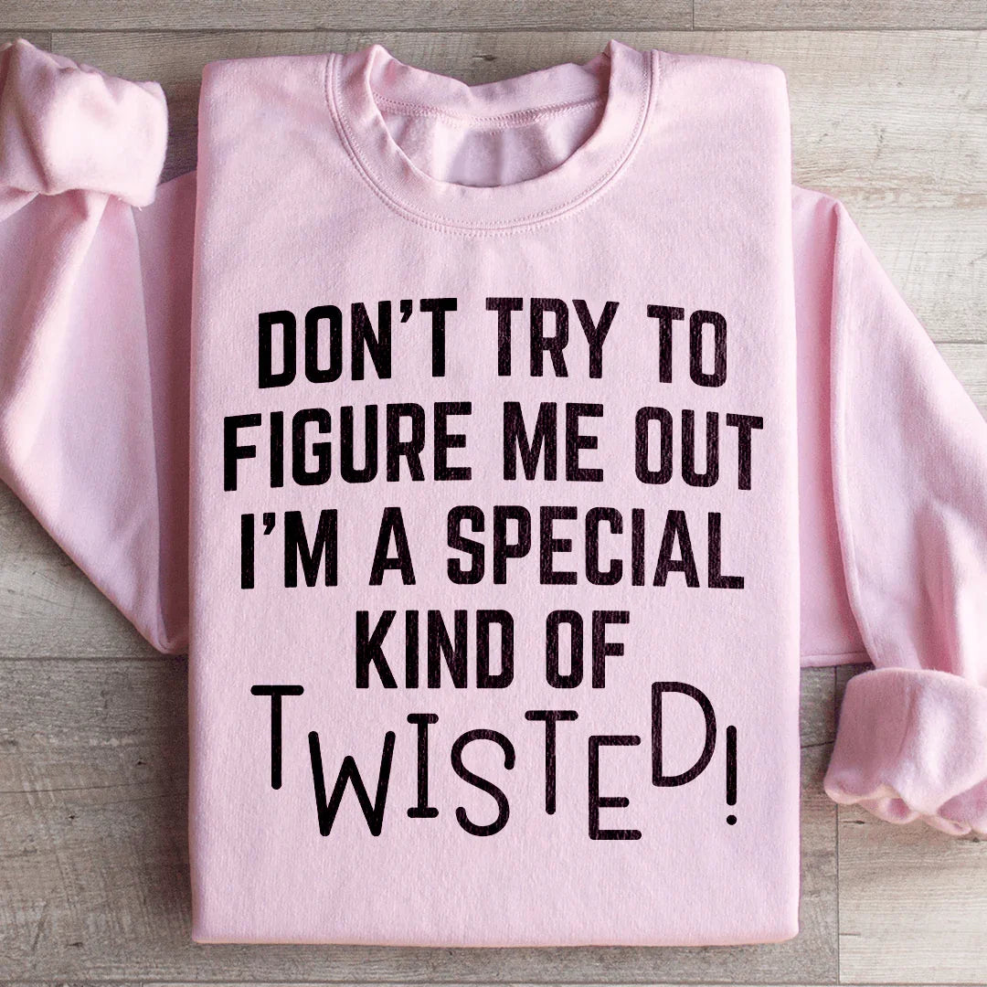 Don't Try To Figure Me Out I'm A Special Kind Of Twisted Sweatshirt