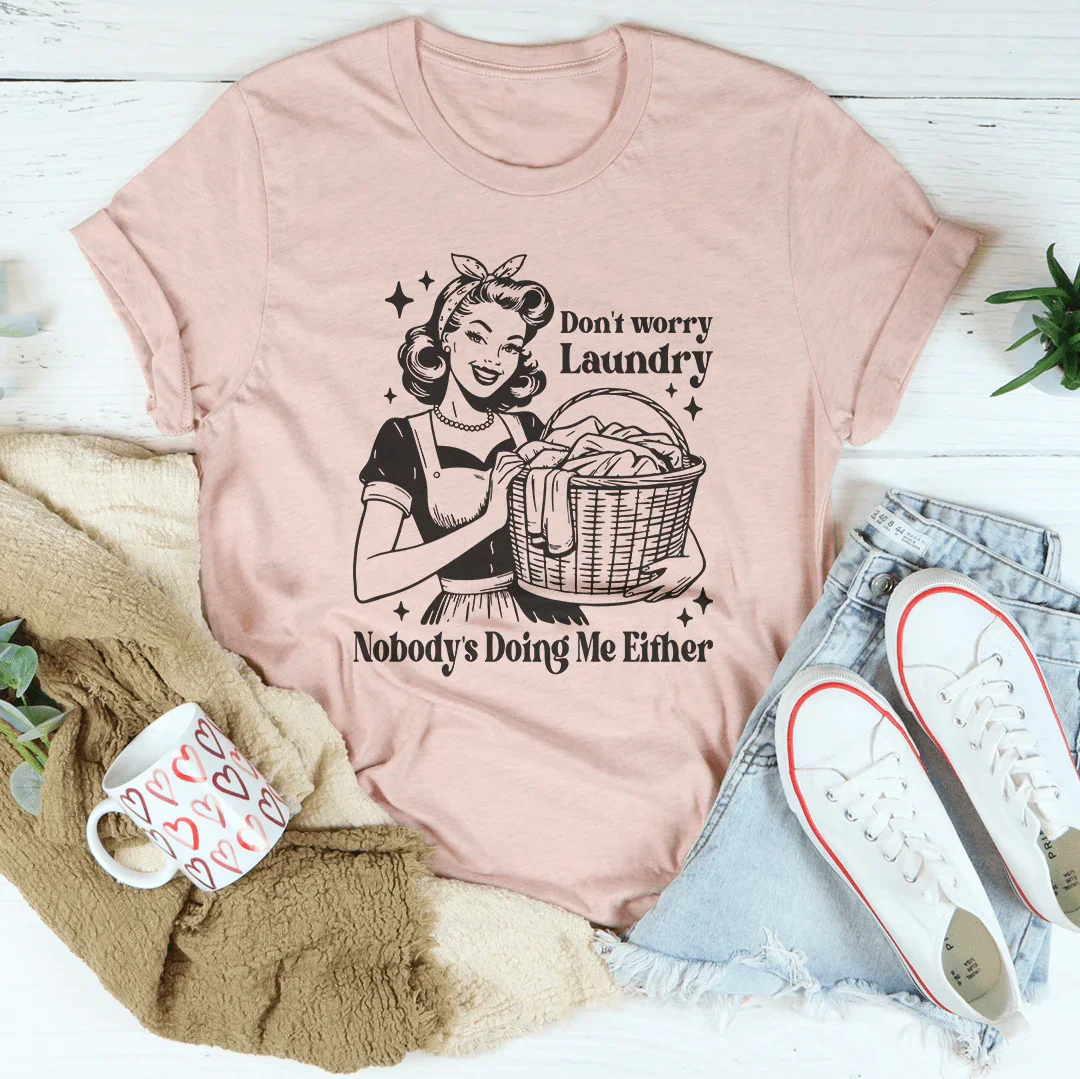 Don't Worry Laundry Nobody's Doing Me Either Tee
