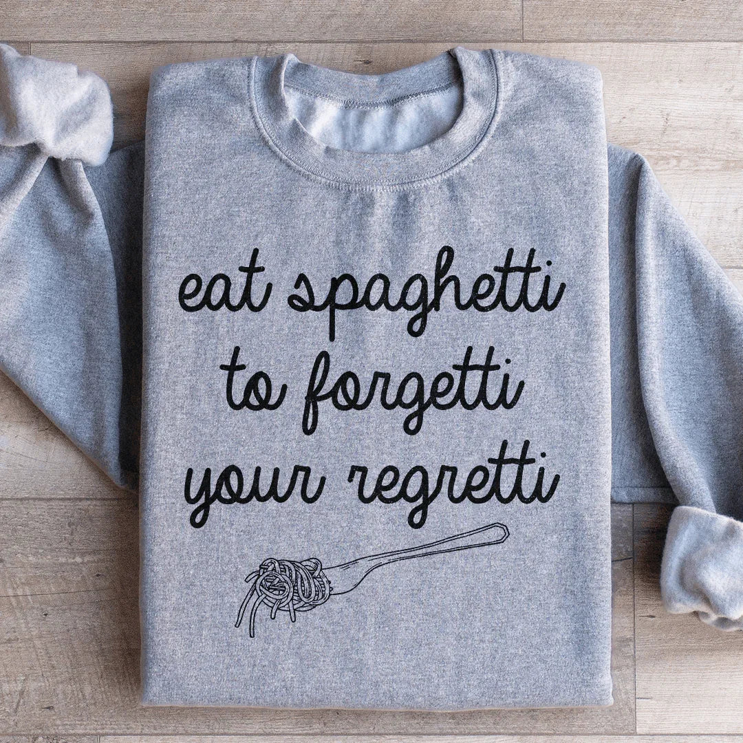Eat Spaghetti To Forget Your Regretti Sweatshirt