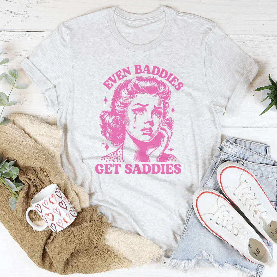 Even Baddies Get Saddies Tee