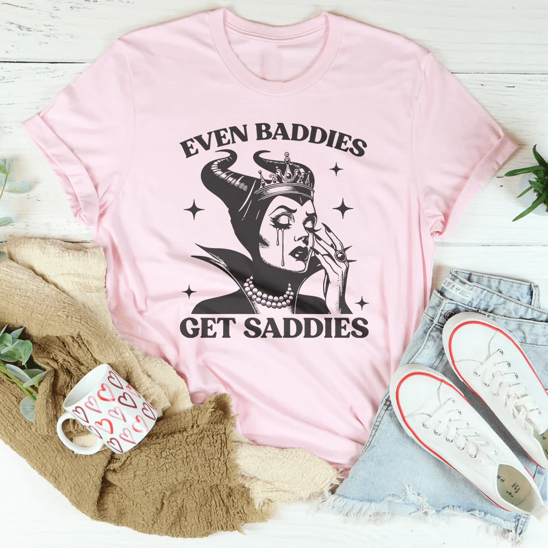 Even Baddies Get Saddies Tee