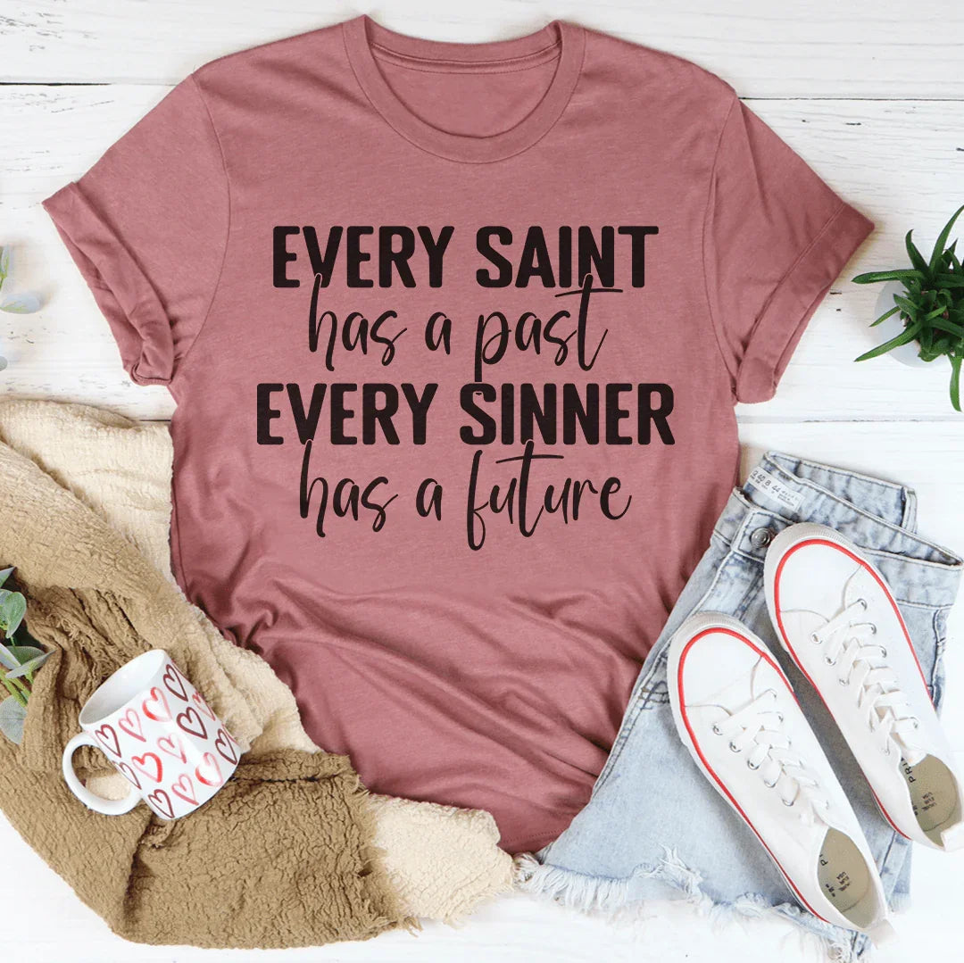 Every Saint Has A Past Every Sinner Has A Future Tee