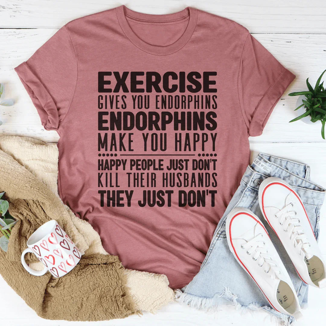 Exercise Gives You Endorphins Tee