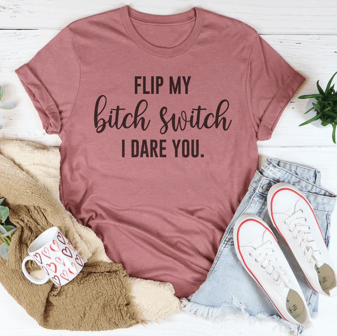 Flip My B-tch Switch I Dare You Tee