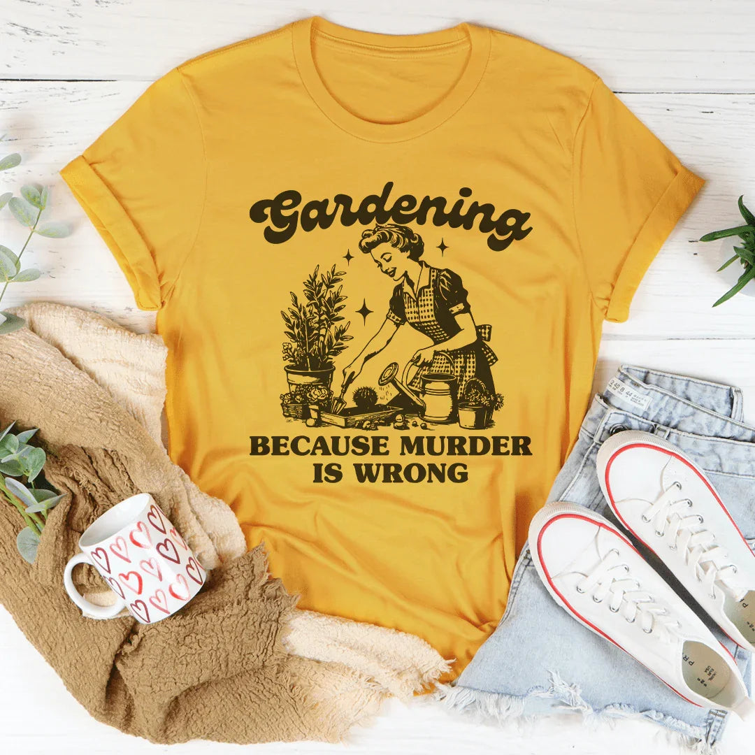 Gardening Because Murder Is Wrong Tee