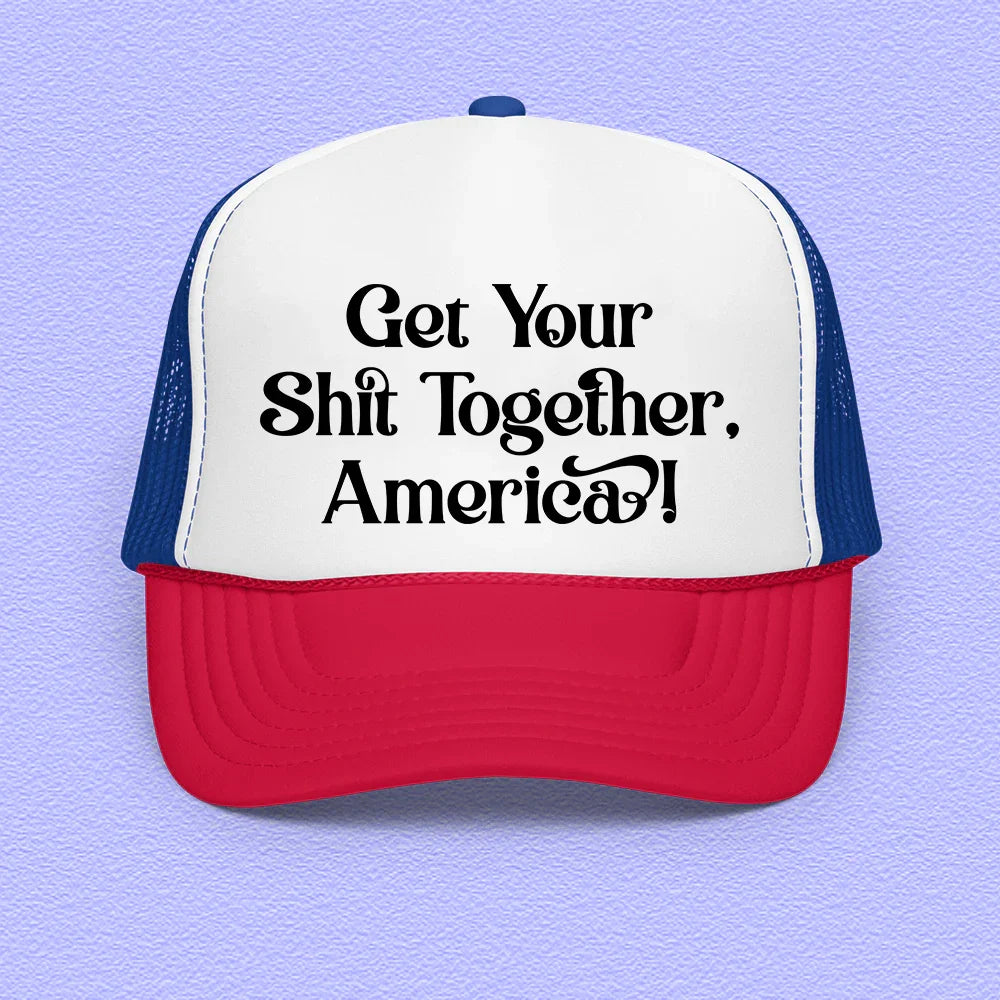 Get Your Shit Together America Trucker Hat