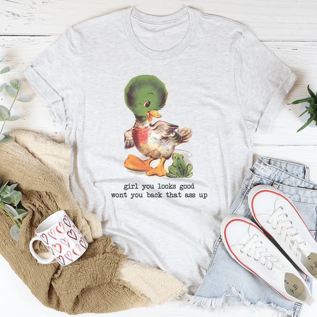 Girl You Looks Good Wont You Back Tee