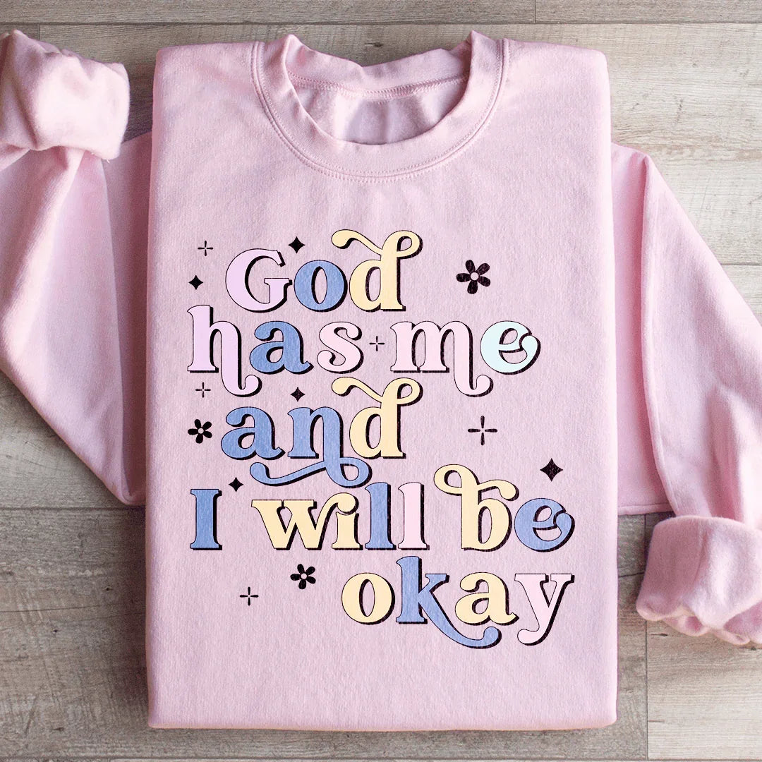 God Has Me And I Will Be Okay Sweatshirt