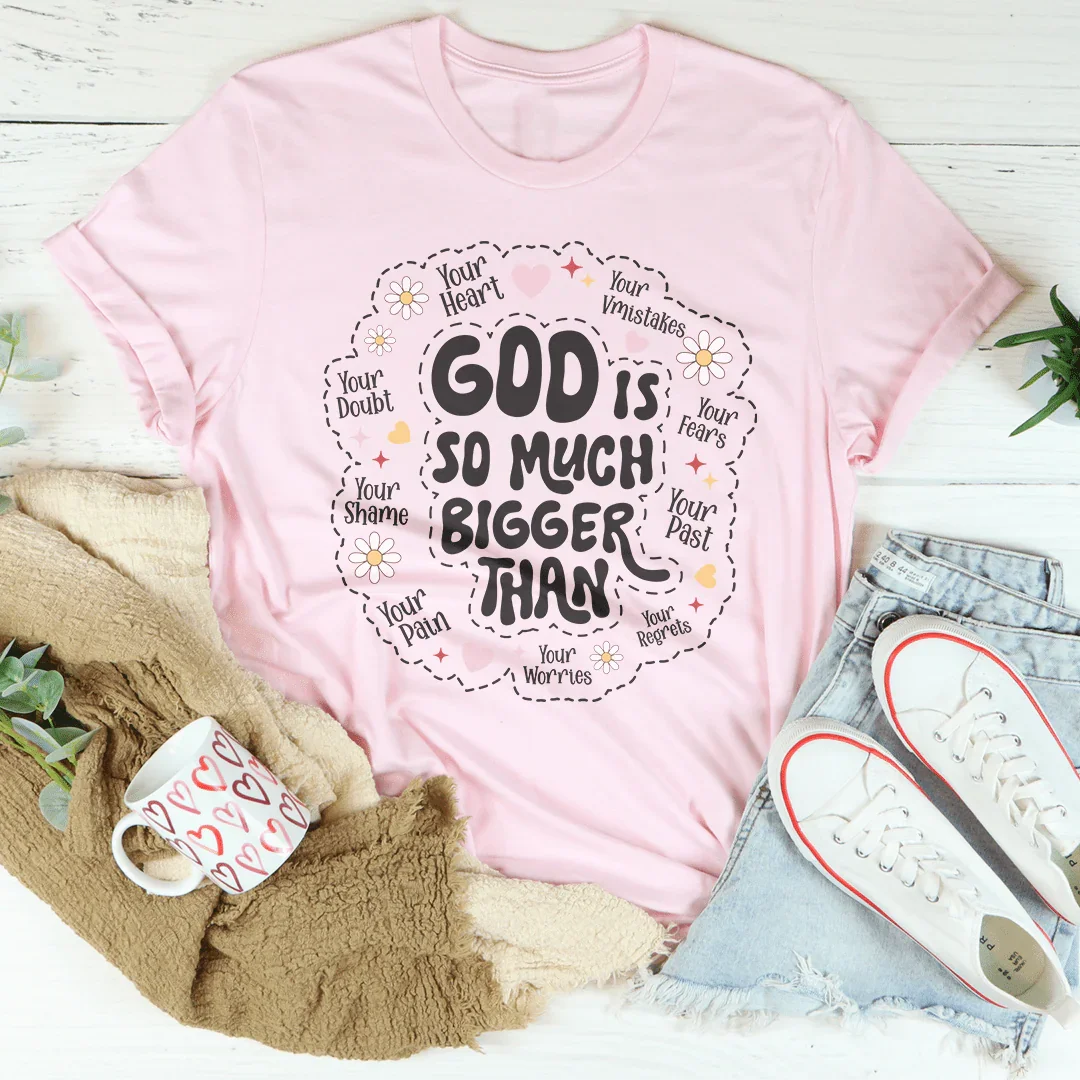 God Is So Much Bigger Than Your Heart Tee