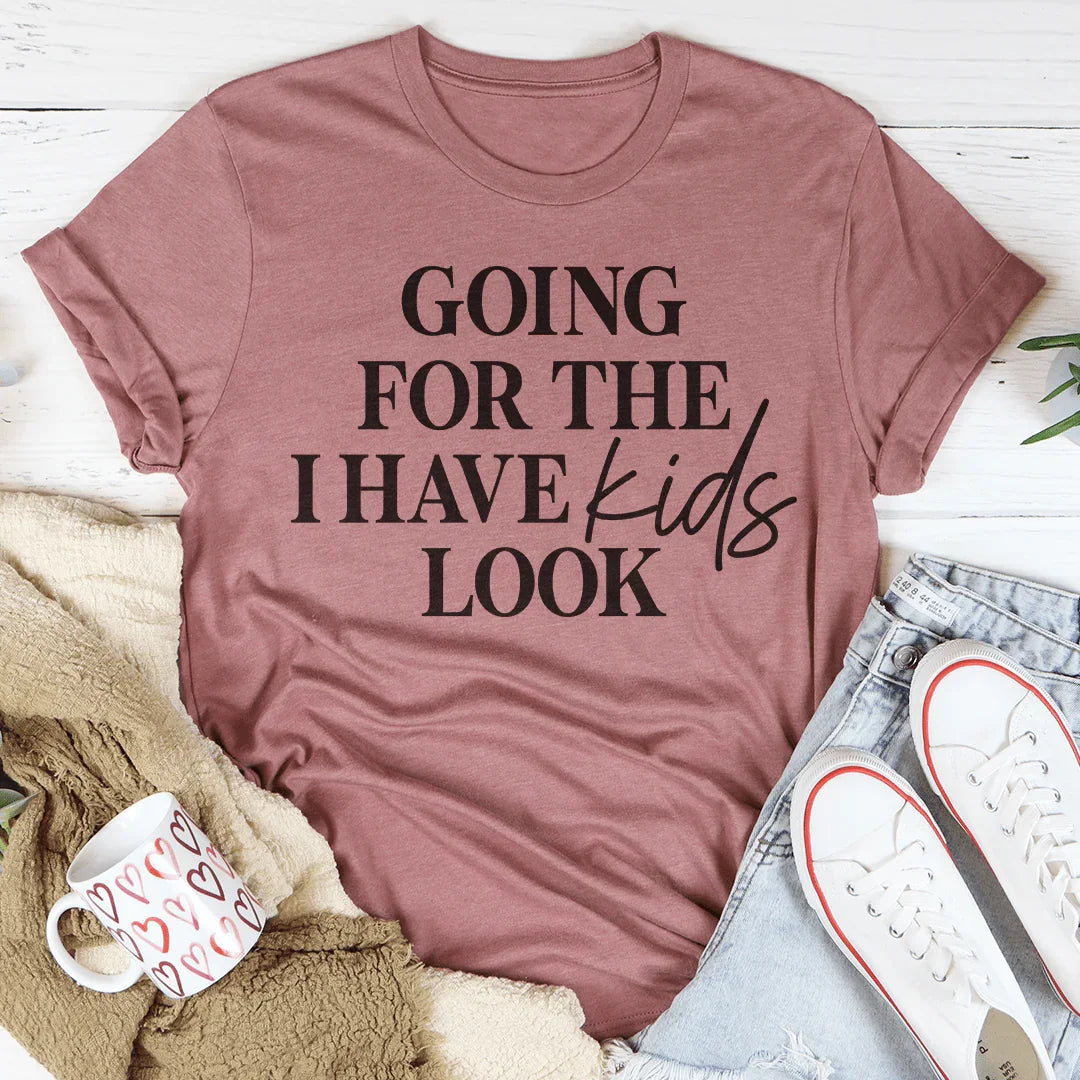 Going For The I Have Kids Look Tee