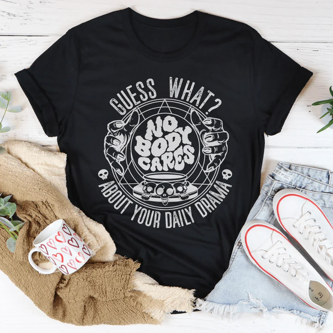 Guess What Nobody Cares About Your Daily Drama Tee