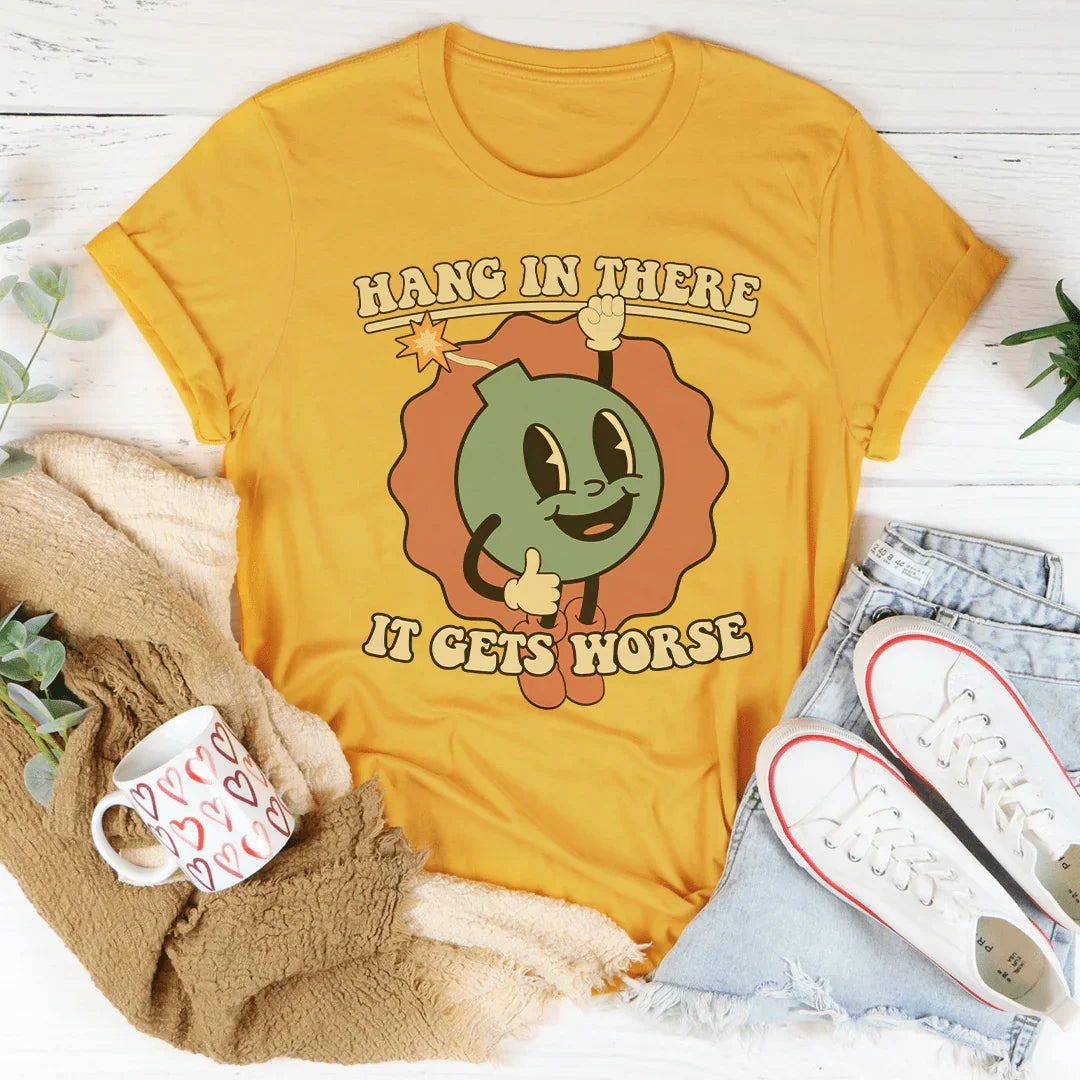 Hang In There It Gets Worse Tee