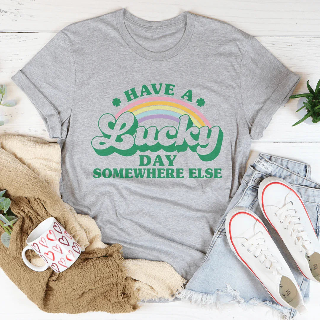 Have A Lucky Day Somewhere Else Tee