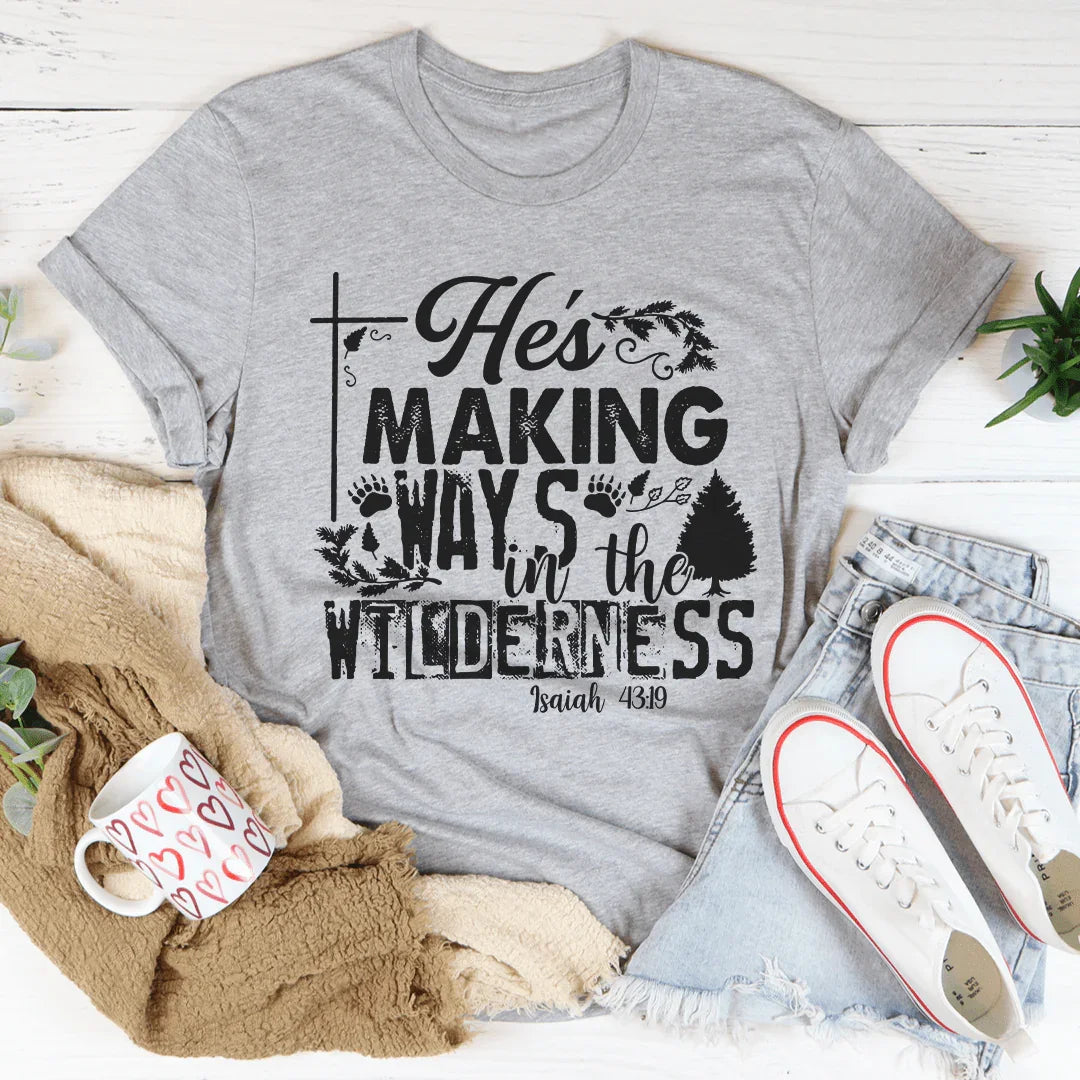 He's Making Ways In The Wilderness Tee