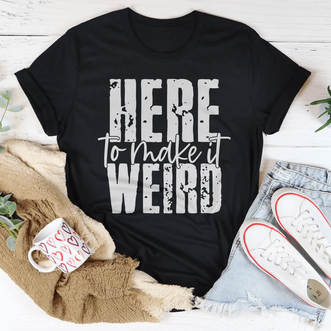 Here To Make It Weird Tee