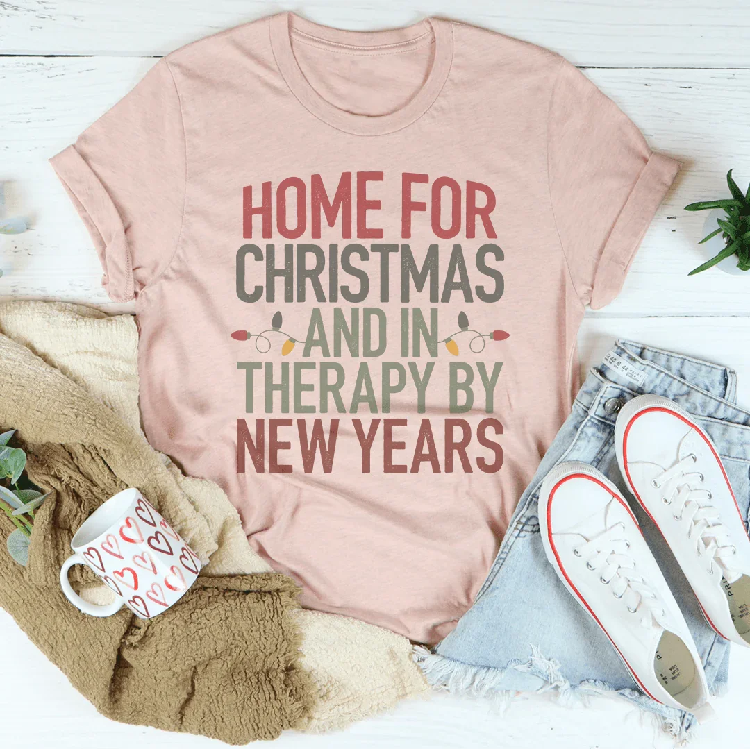 Home For Christmas And In Therapy By New Years Tee