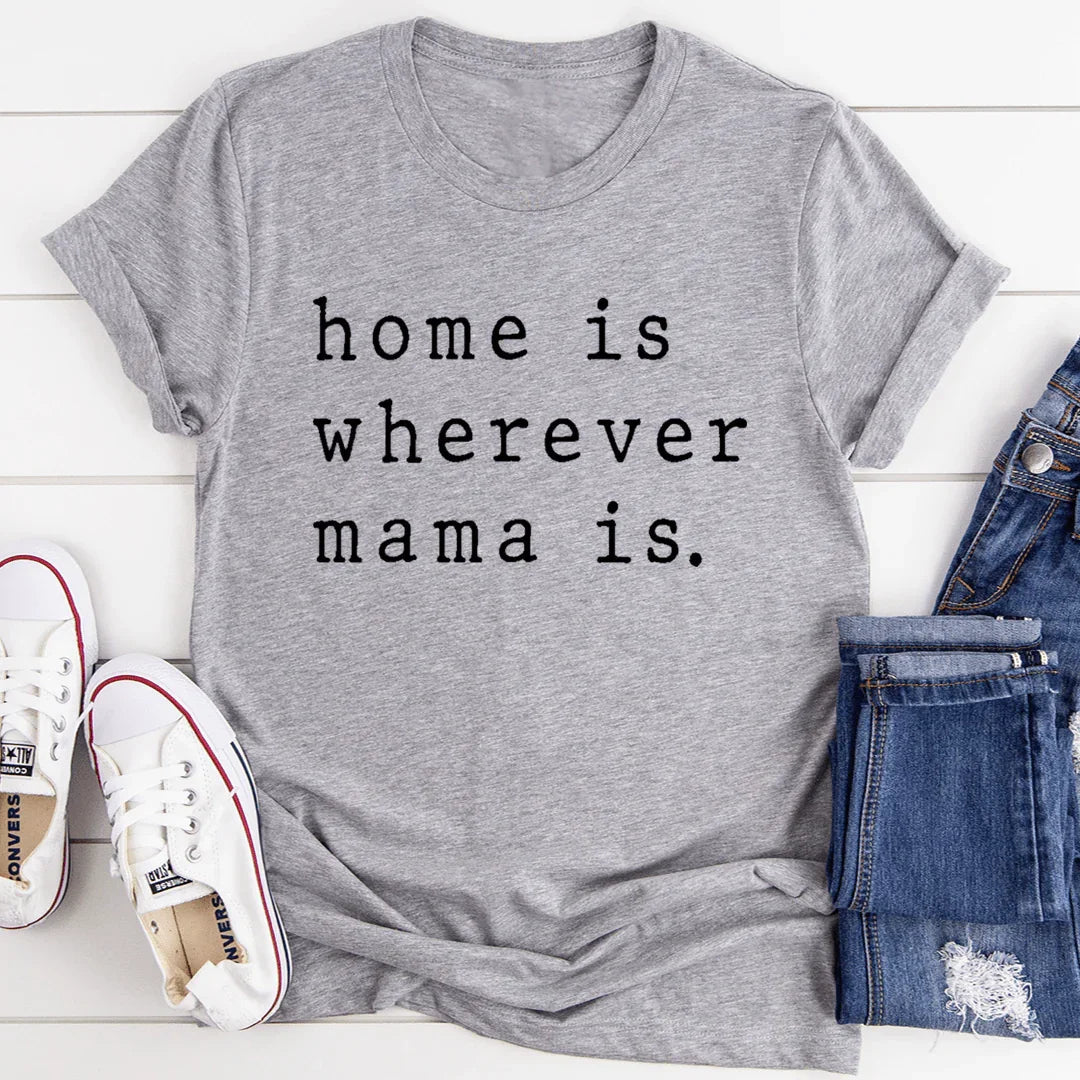 Home Is Wherever Mama Is Tee