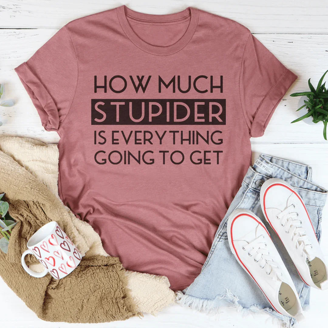 How Much Stupider Is Everything Going To Get Tee