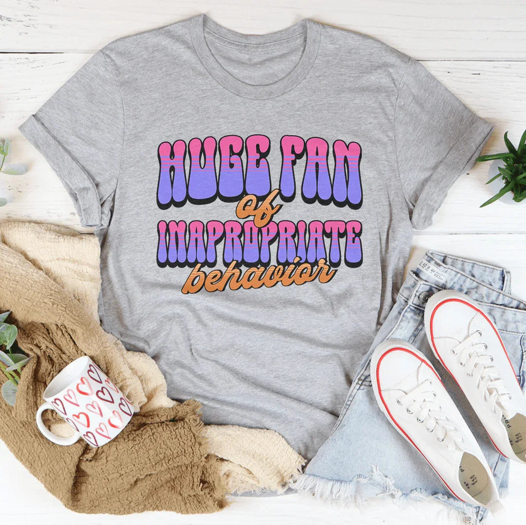 Huge Fan Of Inapropriate Behavior Tee