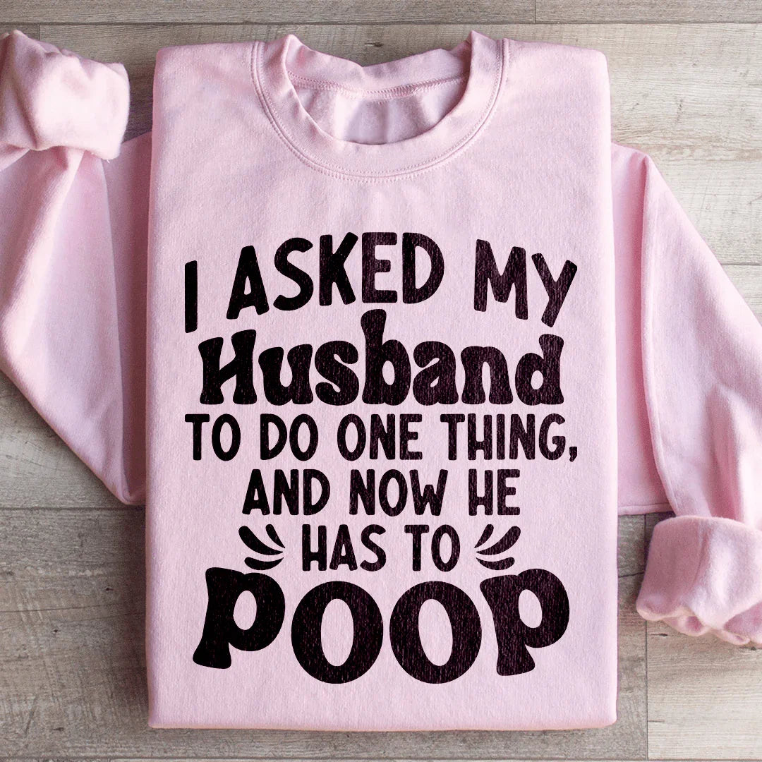 I Asked My Husband To Do One Thing Sweatshirt