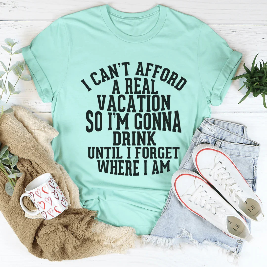 I Can't Afford A Real Vacation Tee