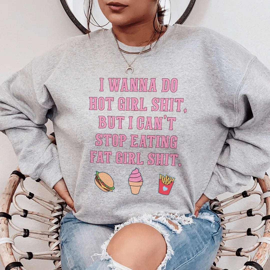 I Wanna Do Hot Girl S-hit But I Can't Stop Eating Fat Girl S-hit Sweatshirt