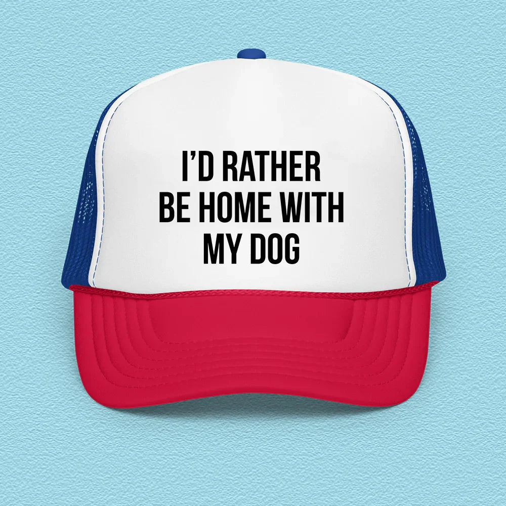I'd Rather Be Home With My Dog Trucker Hat