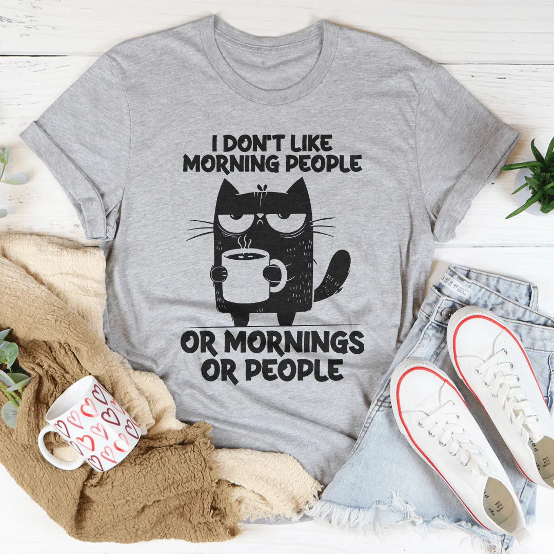 I Don't  Like Morning People Or Mornings Or People Tee