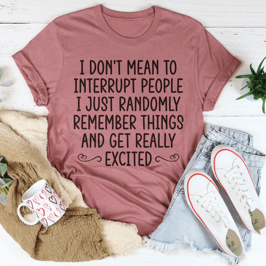 I Don't Mean To Interrupt People Tee