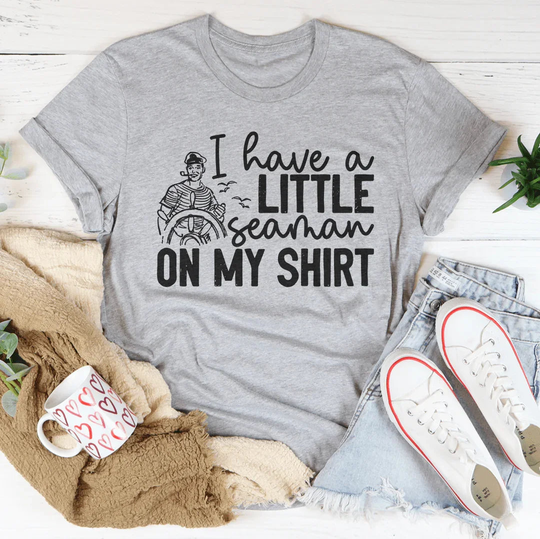 I Have A Little Seaman On My Shirt Tee