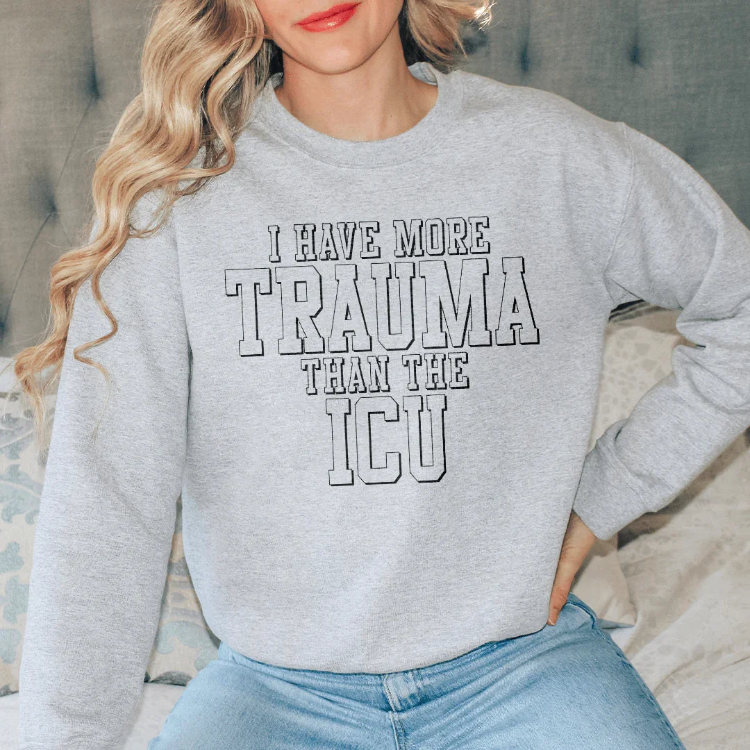 I Have More Than Trauma Than The ICU Sweatshirt