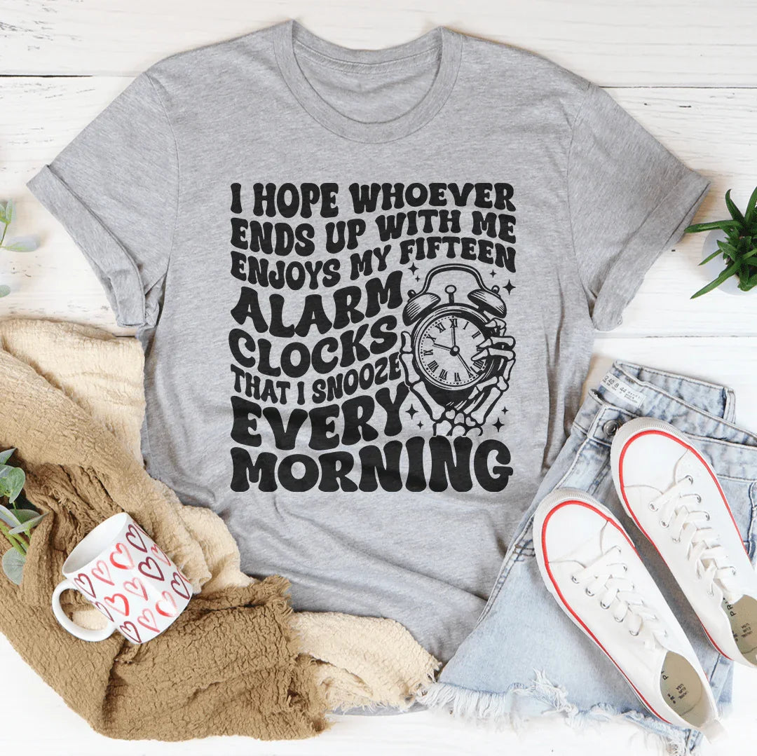 I Hope Whoever Ends Up With Me Enjoys My Fifteen Alarm Clocks Tee