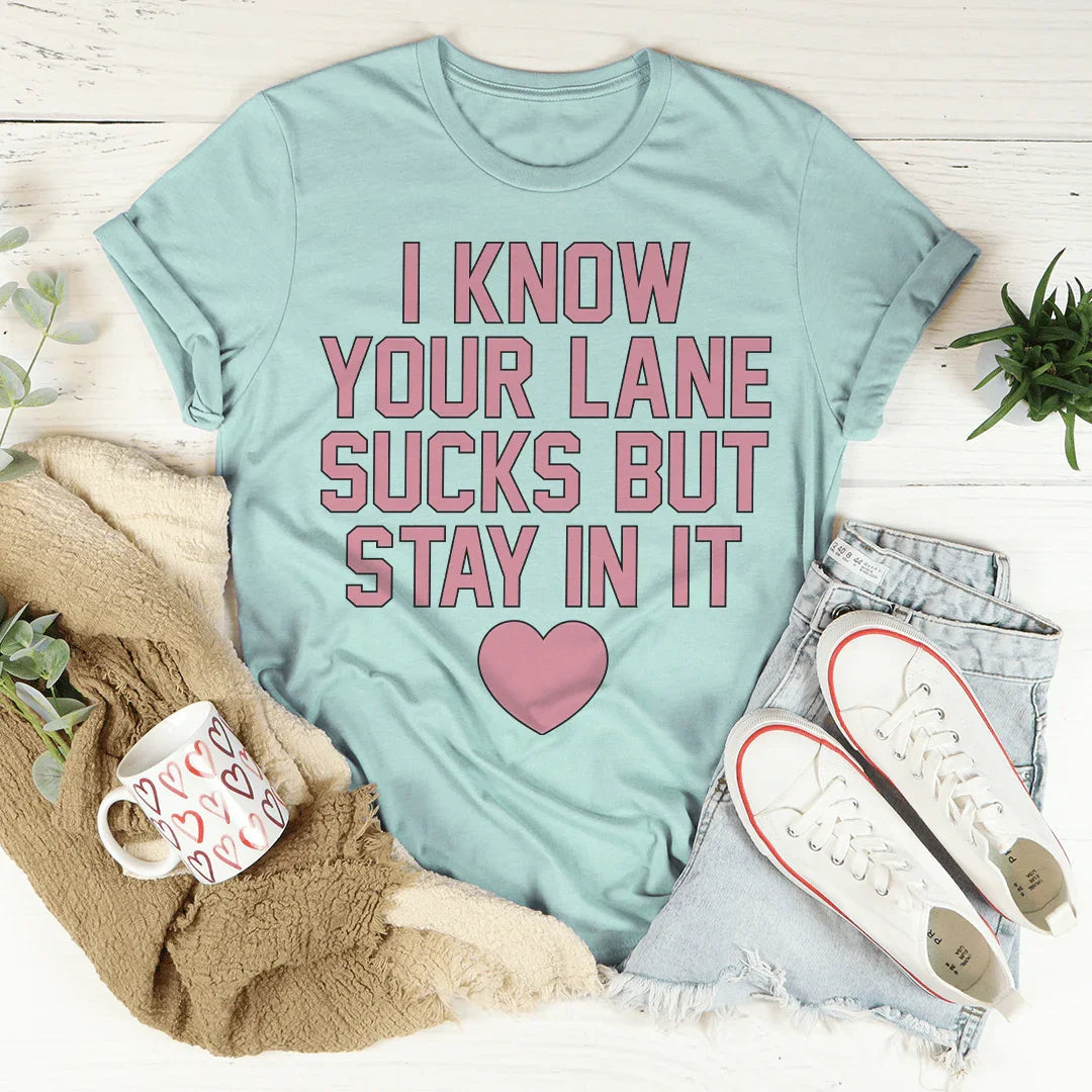 I Know Your Lane Sucks But Stay In It Tee