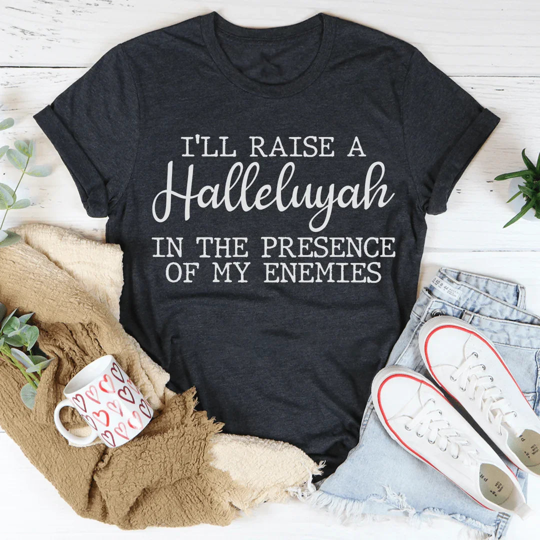 I'll Raise A Halleluyah In The Presence Of My Enemies Tee