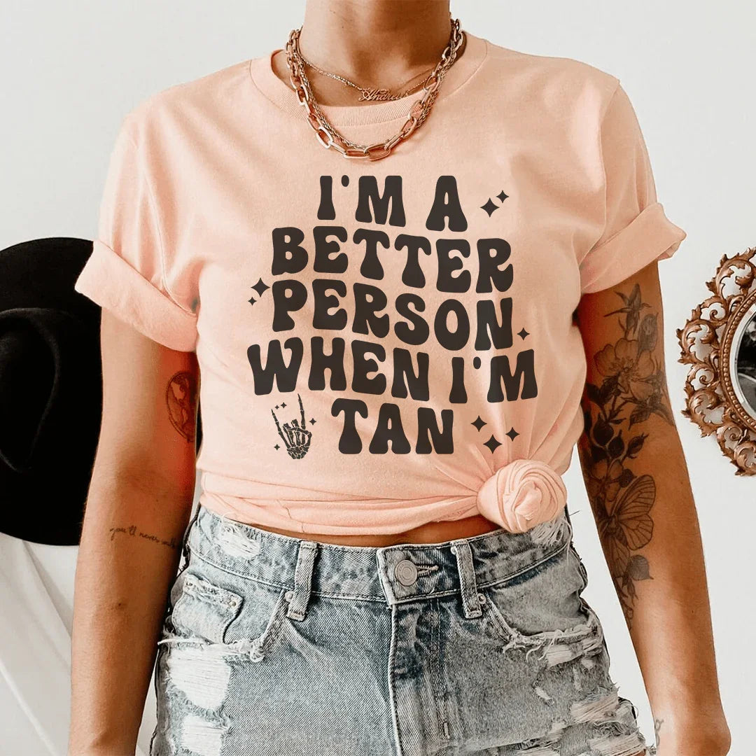 I'm A Better Person When I Am Tan Tee
