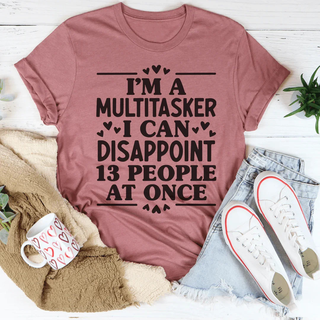 I'm A Multitasker I Can Disappoint 13 People At Once Tee
