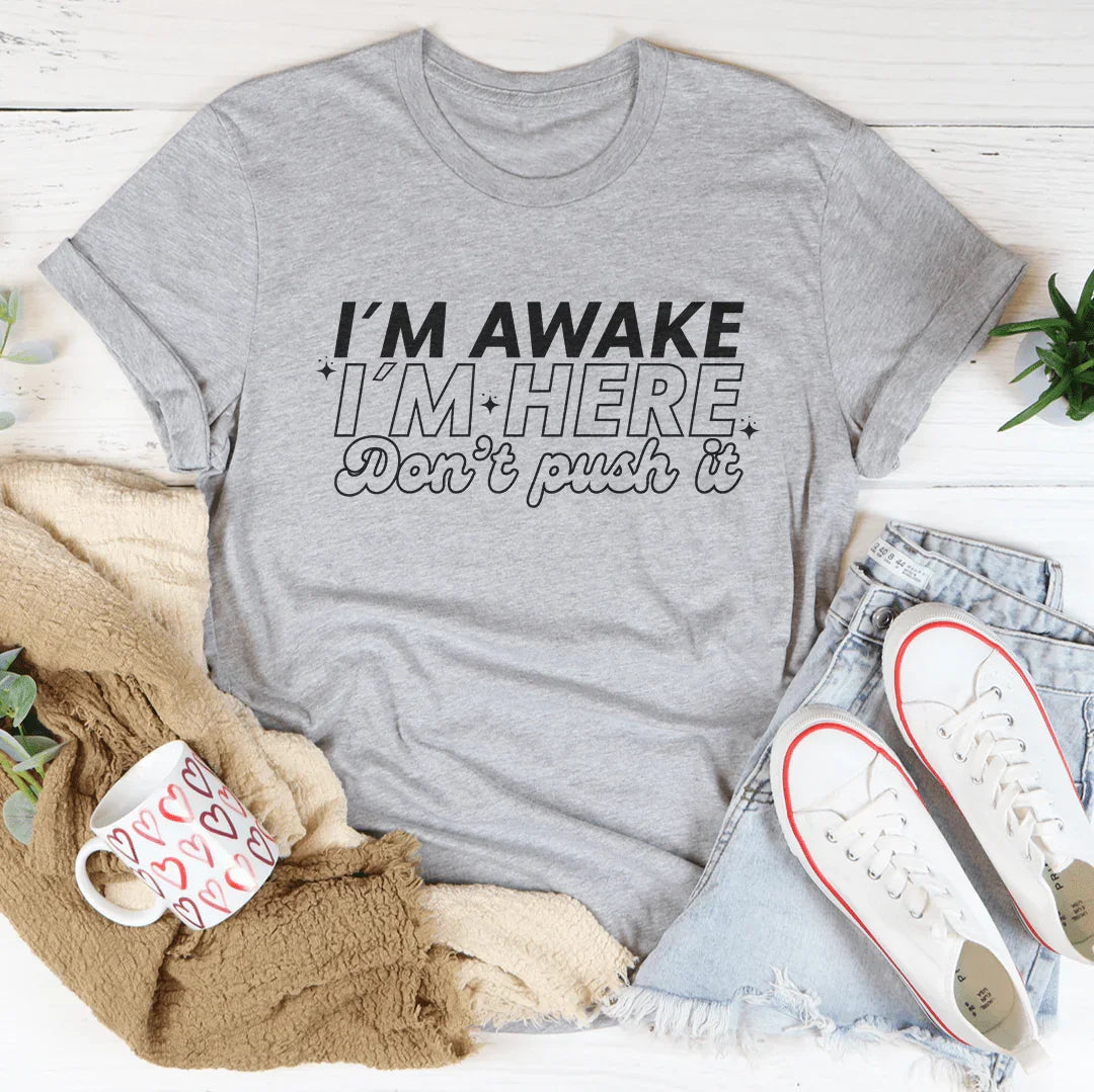 I'm Awake I'm Here Don't Push It Tee