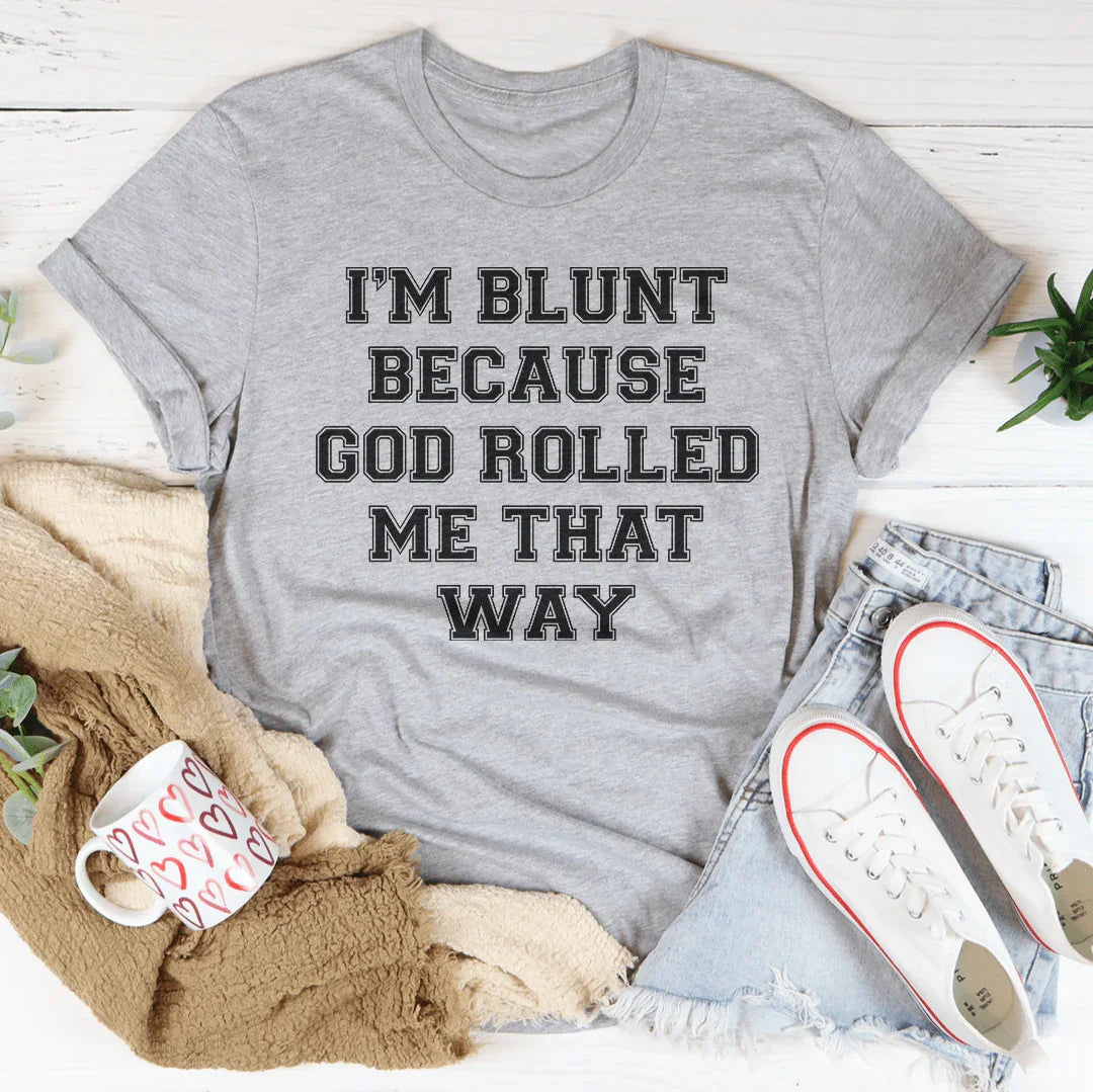 I'm Blunt Because God Rolled Me That Way Tee