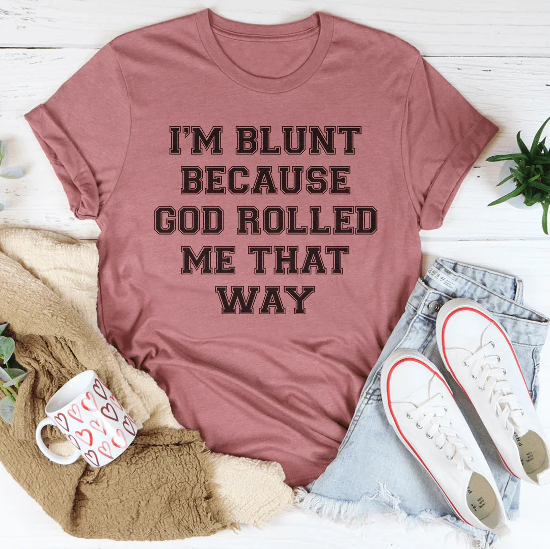 I'm Blunt Because God Rolled Me That Way Tee