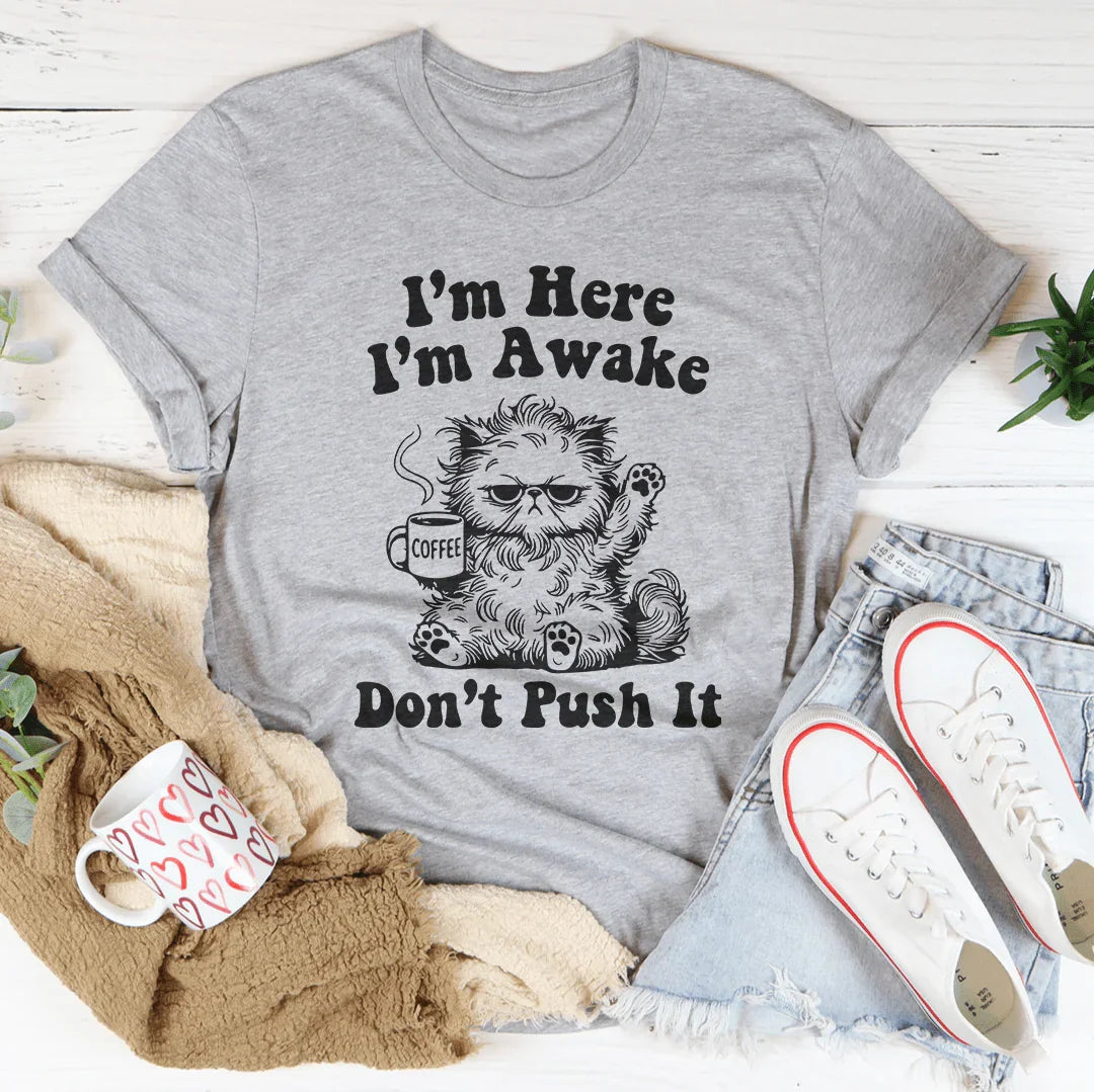 I’m Here I’m Awake Don't Push It Tee