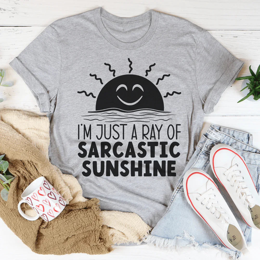 I'm Just A Ray Of Sarcastic Sunshine Tee