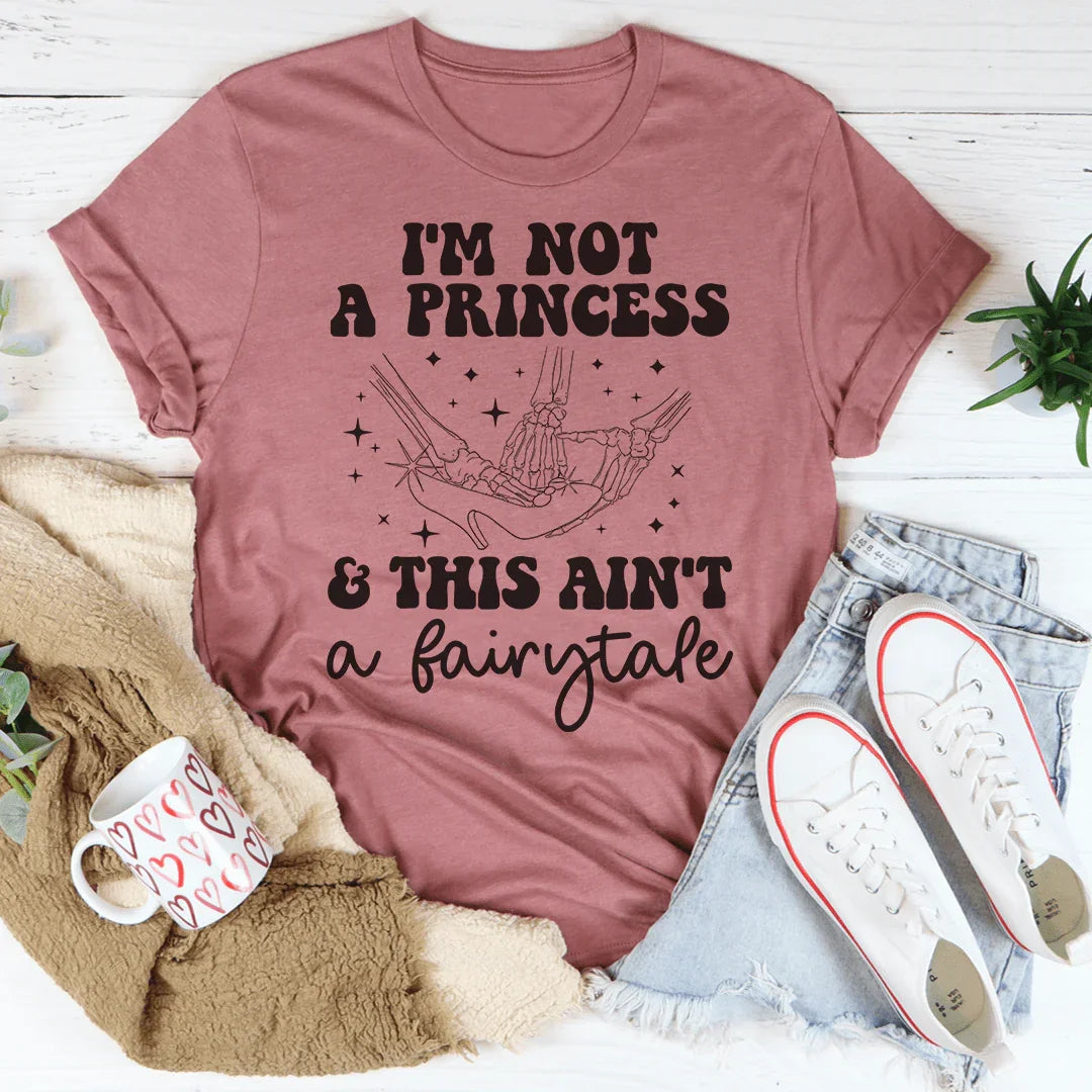 I'm Not A Princess & This Ain't A Fairytale Tee